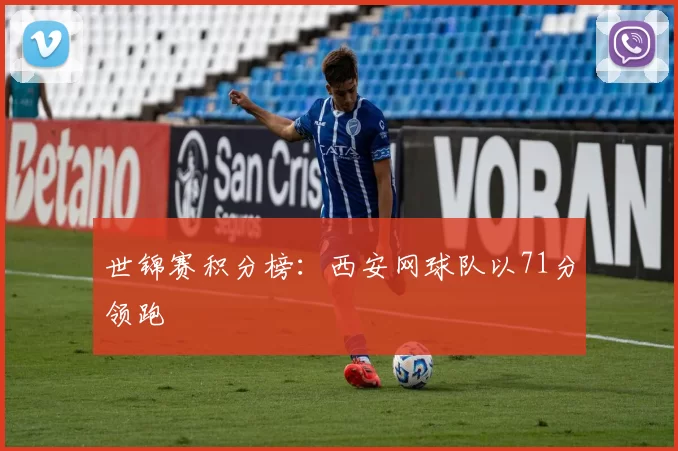 世锦赛积分榜：西安网球队以71分领跑