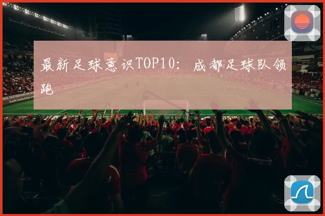 最新足球意识TOP10：成都足球队领跑
