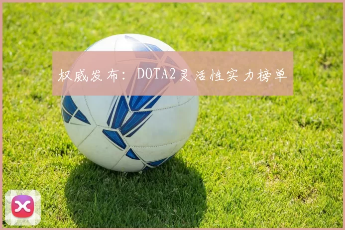 权威发布：DOTA2灵活性实力榜单